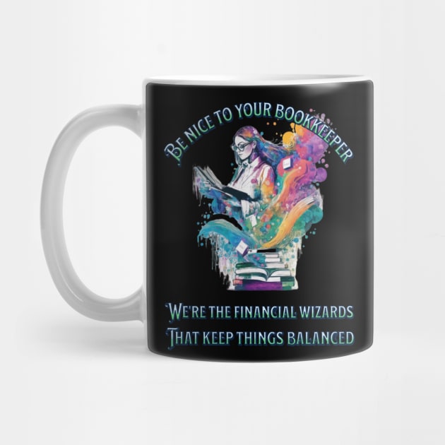 Be nice to your bookkeeper - We're the financial wizards by New Day Prints